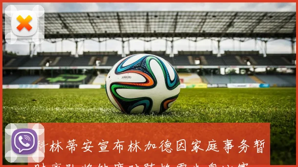 科林蒂安宣布林加德因家庭事务暂时离队将缺席对阵格雷米奥比赛