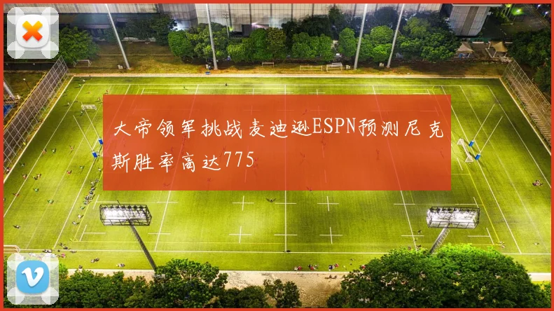 大帝领军挑战麦迪逊ESPN预测尼克斯胜率高达775